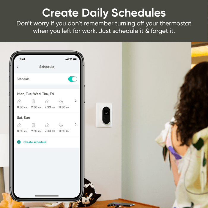 Create daily schedules. Don't worry, you don't have to remember to turn off your thermostat when you leave for work.